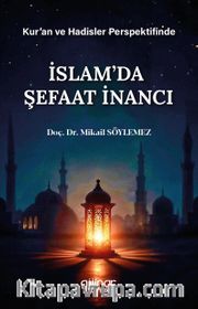 Kur'an ve Hadisler Perspektifinde İslam'da Şefaat İnancı