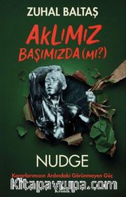 Aklımız Başımızda (mı?) <br /> Nudge: Kararlarımızın Ardındaki Görünmeyen Güç