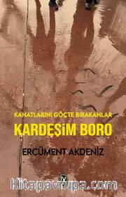 Kardeşim Boro <br /> Kanatlarını Göçte Bırakanlar