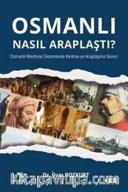 Osmanlı Nasıl Araplaştı? <br /> Osmanlı Medrese Sisteminde Kırılma ve Araplaşma Süreci