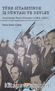 Türk Siyasetinde İş Dünyası ve Devlet Demokrat Parti Dönemi (1950-1960)