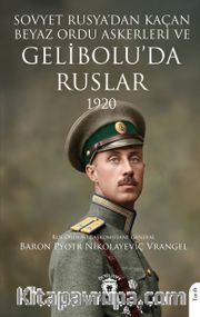 Sovyet Rusya'dan Kaçan Beyaz Ordu Askerleri ve Gelibolu'da Ruslar 1920