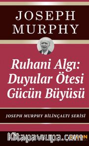 Ruhani Algı: Duyalar Ötesi Gücün Büyüsü <br /> Joseph Murphy Bilinçaltı Serisi