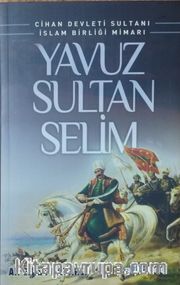 Cihan Devleti Sultanı İslam Birliği Mimarı Yavuz Sultan Selim
