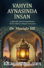 Vahyin Aynasında İnsan <br /> Çağdaş Bir Tefsir Perspektifinden Kur'an Ahlakı ve Hayata Yansıması