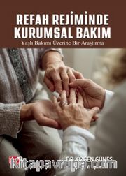Refah Rejiminde Kurumsal Bakım <br /> Yaşlı Bakımı Üzerine Bir Araştırma