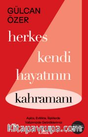 Herkes Kendi Hayatının Kahramanı <br /> Aşkta, Evlilikte, İlişkilerde Valizimizde Getirdiklerimiz