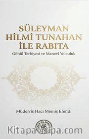Süleyman Hilmi Tunahan İle Rabıta <br /> Gönül Terbiyesi ve Manevi Yolculuk