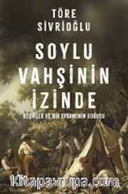 Soylu Vahşinin İzinde <br /> Keşifler ve Bir Efsanenin Doğuşu