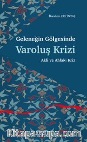 Geleneğin Gölgesinde Varoluş Krizi <br /> Akli ve Ahlaki Kriz