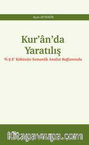 Kur'an'da Yaratılış <br /> ‘N-Ş-E' Kökünün Semantik Analizi Bağlamında
