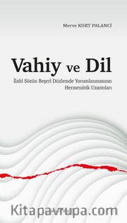 Vahiy ve Dil <br /> İlahî Sözün Beşerî Düzlemde Yorumlanmasının Hermenötik Uzantıları