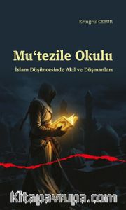 Mu‘tezile Okulu <br /> İslam Düşüncesinde Akıl ve Düşmanları