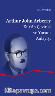 Arthur John Arberry <br /> Kur'an Çevirisi ve Yorum Anlayışı
