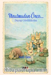 Unutmadan Önce... <br /> Duyup Gördüklerim