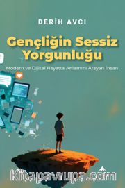 Gençliğin Sessiz Yorgunluğu <br /> Modern ve Dijital Hayatta Anlamını Arayan İnsan