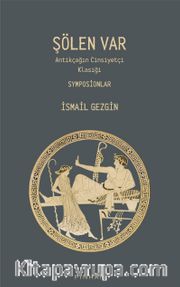 Şölen Var <br /> Antikçağın Cinsiyetçi Klasiği Symposionlar