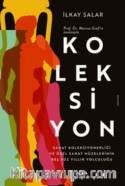 Koleksiyon <br /> Sanat Koleksiyonerliği ve Özel Sanat Müzelerinin  Beş Yüz Yıllık Yolculuğu