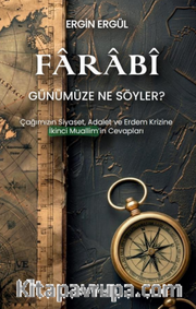 Farabî Günümüze Ne Söyler?  <br /> Çağımızın Siyaset, Adalet ve Erdem Krizine İkinci Muallimin Cevaplar