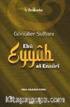 Gönüller Sultanı Ebû Eyyûb el-Ensarî