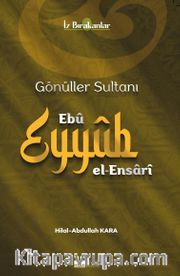 Gönüller Sultanı Ebû Eyyûb el-Ensarî