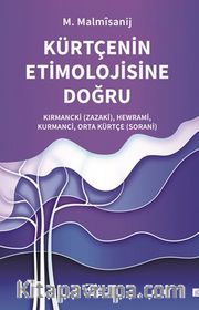 Kürtçenin Etimolojisine Doğru <br /> Kırmancki (Zazaki), Hewrami, Kurmanci, Orta Kürtçe (Sorani)