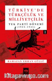 Türkiye'de Türkçülük ve Milliyetçilik Cilt 1 <br /> Tek Parti Dönemi 1923 - 1945