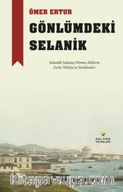 Gönlümdeki Selanik <br /> Selanikli Sabatay Dönme Ailelerin Zorla Türkiye'ye Sürülmeleri