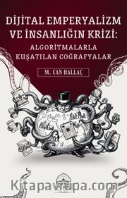 Dijital Emperyalizm ve İnsanlığın Krizi <br /> Algoritmalarla Kuşatılan Coğrafyalar