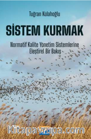 Sistem Kurmak <br /> Normatif Kalite Yönetim Sistemlerine Eleştirel Bir Bakış