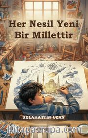Her Nesil Yeni Bir Millettir