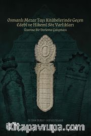 Osmanlı Mezar Taşı Kitabelerinde Geçen Edebî ve Hikemî Söz Varlıkları Üzerine Bir Derleme Çalışması