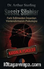 Sessiz Silahlar / Karanlık Psikoloji <br /> Fark Edilmeden İnsanları Yönlendirmenin Psikolojisi