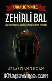 Zehirli Bal / Karanlık Psikoloji <br /> Narsisistin Seni Nasıl Bağımlı Kıldığının Kimyası