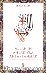 Allah'ın Ahlakıyla Ahlaklanmak <br /> İbnü'l-Arabî Düşüncesinde Ahlak
