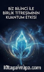 Biz Bilinci İle Birlik Titreşiminin Kuantum Etkisi