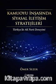 Kamuoyu İnşasında Siyasal İletişim Stratejileri <br /> Türkiye'de AK Parti Deneyimi