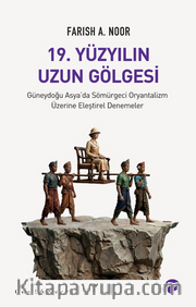 19. Yüzyılın Uzun Gölgesi <br /> Güneydoğu Asya'da Sömürgeci Oryantalizm Üzerine Eleştirel Denemeler
