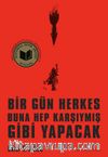 Bir Gün Herkes Buna Hep Karşıymış Gibi Yapacak