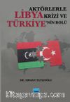 Aktörlerle Libya Krizi ve Türkiye'nin Rolü
