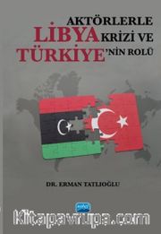 Aktörlerle Libya Krizi ve Türkiye'nin Rolü