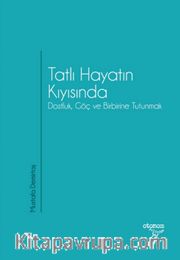 Tatlı Hayatın Kıyısında <br /> Dostluk, Göç ve Birbirine Tutunmak