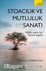 Stoacılık ve Mutluluk Sanatı <br /> Günlük Yaşam İçin Pratik Bilgelik