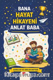Bana Hayat Hikayeni Anlat Baba <br /> Sorular ve Anılar Defteri
