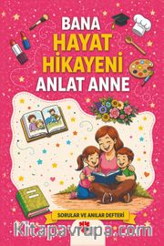 Bana Hayat Hikayeni Anlat Anne <br /> Sorular ve Anılar Defteri