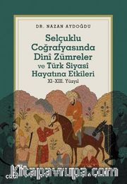 Selçuklu Coğrafyasında Dinî Zümreler ve Türk Siyasî Hayatına Etkileri XI–XIII. Yüzyıl