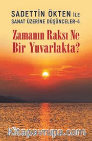 Zamanın Raksı Ne Bir Yuvarlakta? / Sadettin Ökten ile Sanat Üzerine Düşünceler 4