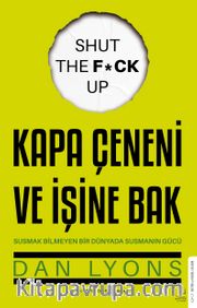Kapa Çeneni ve İşine Bak <br /> Susmak Bilmeyen Bir Dünyada Susmanın Gücü