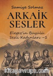 Arkaik Sesler <br /> Elegez'in Büyülü Sesli Kadınları