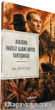 Atatürk İngiliz Ajanı Mıydı Tartışması